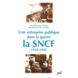 UNE ENTREPRISE PUBLIQUE DANS LA GUERRE : LA SNCF 1939-1945