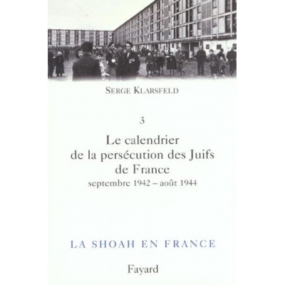 LA SHOAH EN FRANCE VOL.3 LE CALENDRIER DE LA PERSECUTION DES JUIFS DE FRANCE