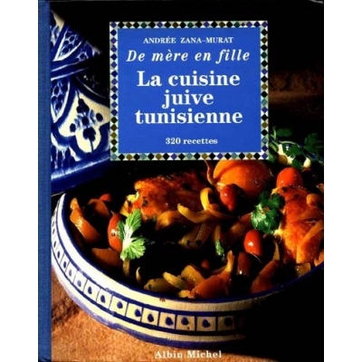 LA CUISINE JUIVE TUNISIENNE DE MERE EN FILLE:320 RECETTES