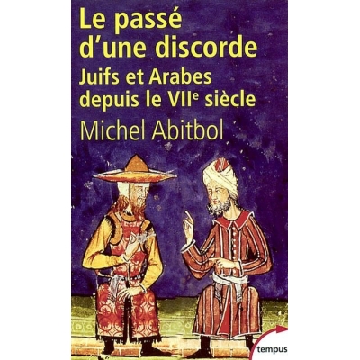 LE PASSE D'UNE DISCORDE JUIFS ET ARABES DU VIIE  SIECLE A NOS JOURS