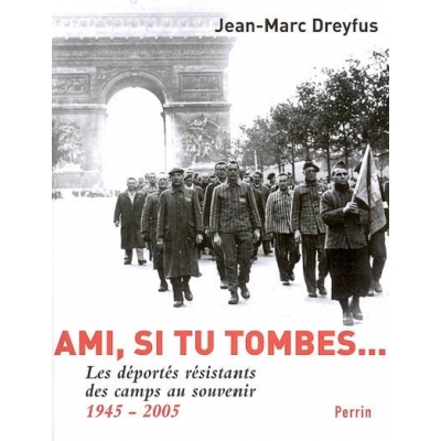 AMI  SI TU TOMBES...LES DEPORTES RESISTANTS DES  CAMPS AU SOUVENIR 1945 2005