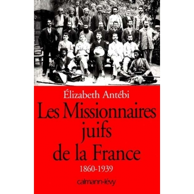 LES MISSIONNAIRES JUIFS DE LA FRANCE 1860-1939