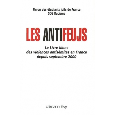 LES ANTIFEUJS - LE LIVRE BLANC DES VIOLENCES ANTISEMISTES EN FRANCE DEPUIS SEPTEMBRE 2000