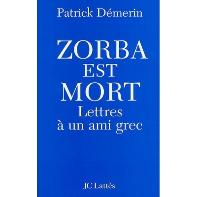 ZORBA EST MORT : LETTRES A UN AMI GREC