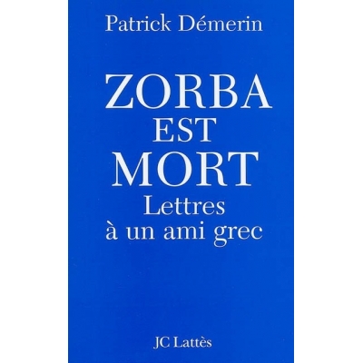 ZORBA EST MORT : LETTRES A UN AMI GREC