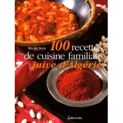 100 RECETTES DE CUISINE FAMILIALE JUIVE D'ALGERIE