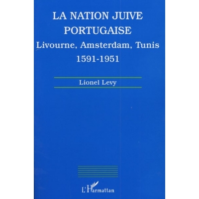 LA NATION JUIVE PORTUGAISE : LIVOURNE,AMSTERDAM,TUNIS 1591-1951