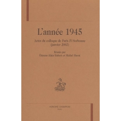 L'ANNEE 1945. ACTES DU COLLOQUE DE PARIS-IV-SORBONNE (JANVIER 2002). REUNIS PAR ETIENNE-ALAIN-HUBER