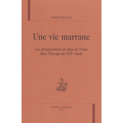 UNE VIE MARRANE. LES PEREGRINATIONS DE JUAN DE PRADO DANS L'EUROPE DU XVIIE SIECLE