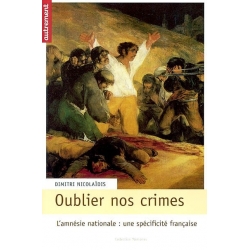 OUBLIER NOS CRIMES : L'AMNESIE NATIONALE , UNE SPECIFICITE FRANCAISE