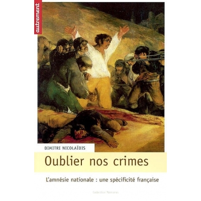 OUBLIER NOS CRIMES : L'AMNESIE NATIONALE , UNE SPECIFICITE FRANCAISE
