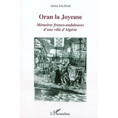 ORAN LA JOYEUSE : MEMOIRES FRANCO ANDALOUSES D'UNE VILLE D'ALGERIE