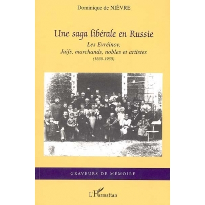 UNE SAGA LIBERALE EN RUSSIE - LES EVREINOV, JUIFS, MARCHANDS, NOBLES ET ARTISTES (1650-1950)