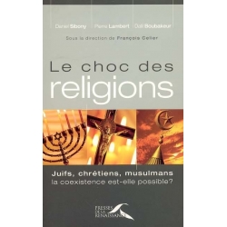 LE CHOC DES RELIGIONS JUIFS CHRETIENS MULSULMANS LA COEXISTENCE EST-ELLE POSSIBLE ?