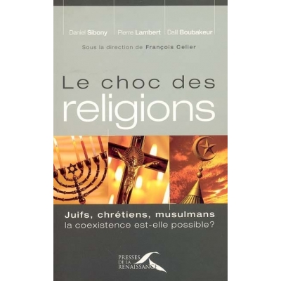 LE CHOC DES RELIGIONS JUIFS CHRETIENS MULSULMANS LA COEXISTENCE EST-ELLE POSSIBLE ?