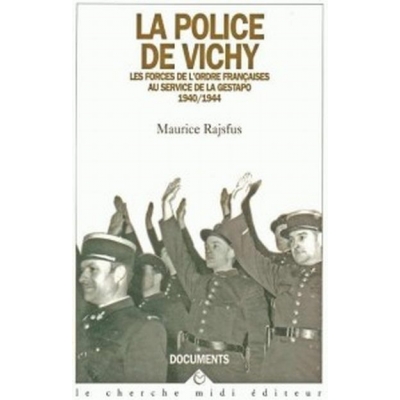LA POLICE DE VICHY - LES FORCES DE L'ORDRE FRANCAISES AU SERVICE DE LA GESTAPO 1940-1944