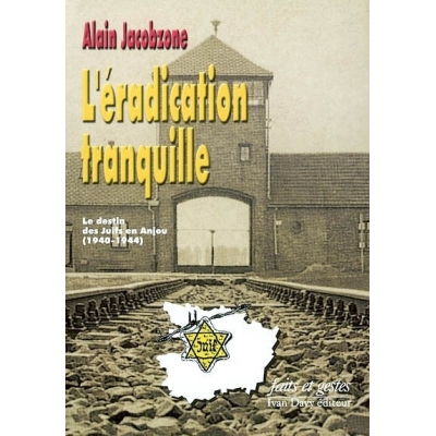 L'ERADICATION TRANQUILLE : LE DESTIN DES JUIFS EN ANJOU 1940-1944
