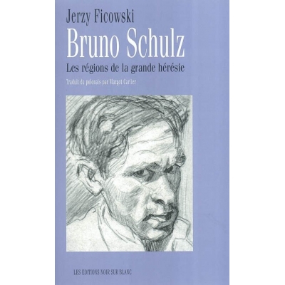 BRUNO SCHULZ : LES REGIONS DE LA GRANDE HERESIE