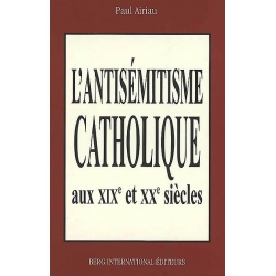 L'ANTISEMITISME CATHOLIQUE AUX 19E ET 20E SIECLES