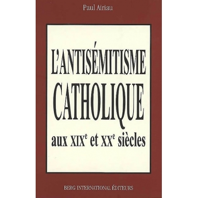 L'ANTISEMITISME CATHOLIQUE AUX 19E ET 20E SIECLES