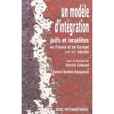 UN MODELE D'INTEGRATION. JUIFS ET ISRAELITES EN FRANCE ET EN