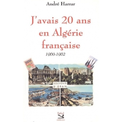 J'AVAIS 20 ANS EN ALGERIE FRANCAISE