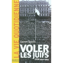 VOLER LES JUIFS : LYON, 1940 - 1944