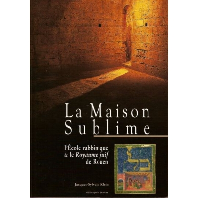 LA MAISON SUBLIME : L'ECOLE RABBINIQUE ET LE ROYAUME JUIF" DE ROUEN"