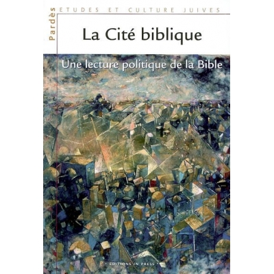 LA CITE BIBLIQUE : UNE LECTURE POLITIQUE DE LA BIBLE / PARDES N°40-41