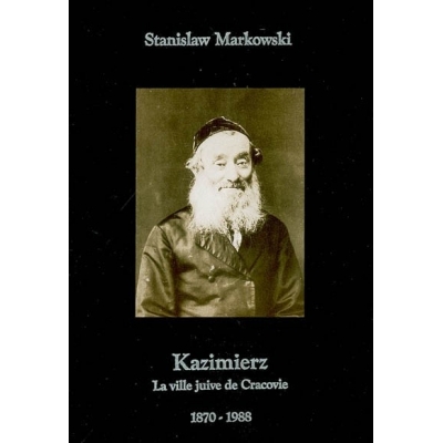 KAZIMIERZ : LA VILLE JUIVE DE CRACOVIE 1870-1988