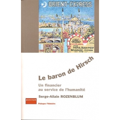 LE BARON DE HIRSCH : UN FINANCIER AU SERVICE DE L'HUMANITE