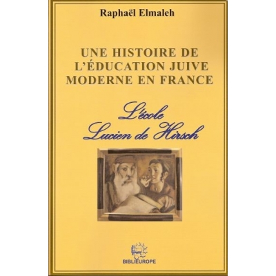 UNE HISTOIRE DE L'EDUCATION JUIVE MODERNE EN FRANCE : L'ECOLE LUCIEN DE HIRSCH