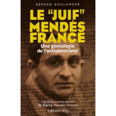 LE JUIF" MENDES FRANCE : UNE GENEALOGIE DE L'ANTISEMITISME"
