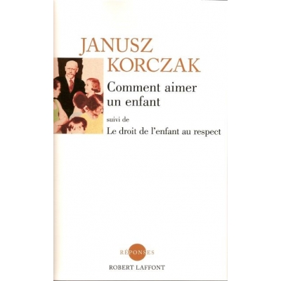 COMMENT AIMER UN ENFANT - SUIVI DE : LE DROIT DE L'ENFANT AU RESPECT