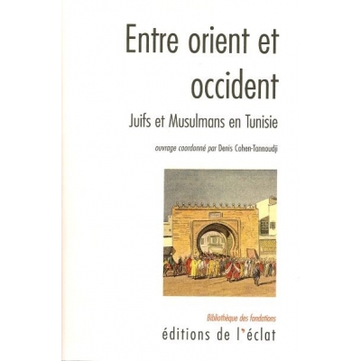 ENTRE ORIENT ET OCCIDENT - JUIFS ET MUSULMANS EN TUNISIE