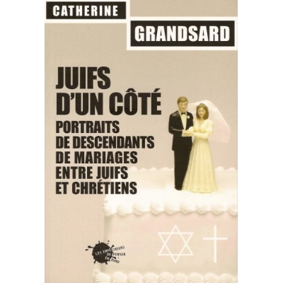 JUIFS D'UN COTE - PORTRAITS DE DESCENDANTS DE MARIAGES ENTRE JUIFS ET CHRETIENS