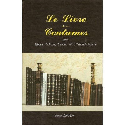 LE LIVRE DE NOS COUTUMES SELON RIBAH, RACHBATS, RACHBACH ET R. YEHOUDA AYACHE