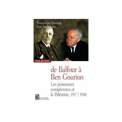 DE BALFOUR A BEN GOURION - LES PUISSANCES EUROPEENNES ET LA PALESTINE, 1917-1948