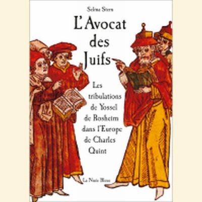 L'AVOCAT DES JUIFS - LES TRIBULATIONS DE YOSSEL DE ROSHEIM DANS L'EUROPE DE CHARLES QUINT