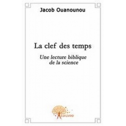 LA CLEF DES TEMPS - UNE LECTURE BIBLIQUE DE LA SCIENCE