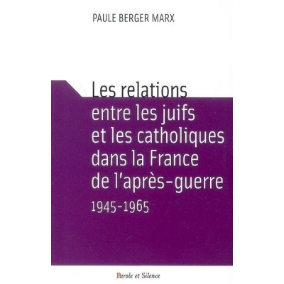 LES RELATIONS ENTRE LES JUIFS ET LES CATHOLIQUES DANS LA FRANCE DE L'APRES GUERRE 1945-1965