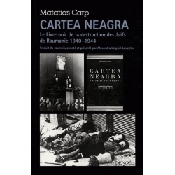 CARTEA NEAGRA - LE LIVRE NOIR DE LA DESTRUCTION DES JUIFS DE ROUMANIE 1940 - 1944