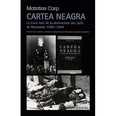 CARTEA NEAGRA - LE LIVRE NOIR DE LA DESTRUCTION DES JUIFS DE ROUMANIE 1940 - 1944