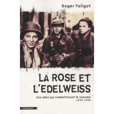 LA ROSE ET L'EDELWEISS - CES ADOS QUI COMBATTAIENT LE NAZISME 1933 - 1945