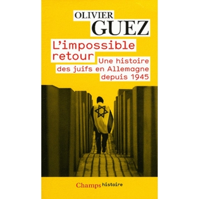 L'IMPOSSIBLE RETOUR - UNE HISTOIRE DES JUIFS EN ALLEMAGNE DEPUIS 1945