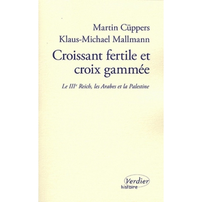 CROISSANT FERTILE ET CROIX GAMMEE - LE TROISIEME REICH, LES ARABES ET LA PALESTINE