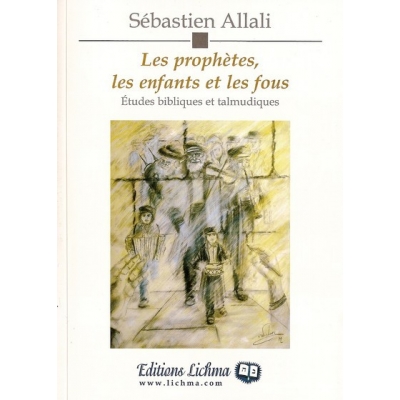 LES PROPHETES, LES ENFANTS ET LES FOUS - ETUDES BIBLIQUES ET TALMUDIQUES