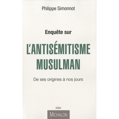 ENQUETE SUR L'ANTISEMITISME MUSULMAN - DE SES ORIGINES A NOS JOURS