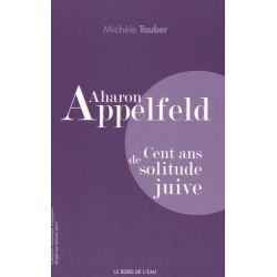 AHARON APPELFELD : CENT ANS DE SOLITUDE JUIVE