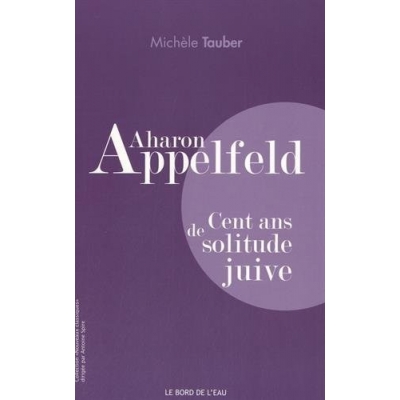 AHARON APPELFELD : CENT ANS DE SOLITUDE JUIVE